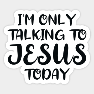I'm Only Talking to Jesus Today Sticker